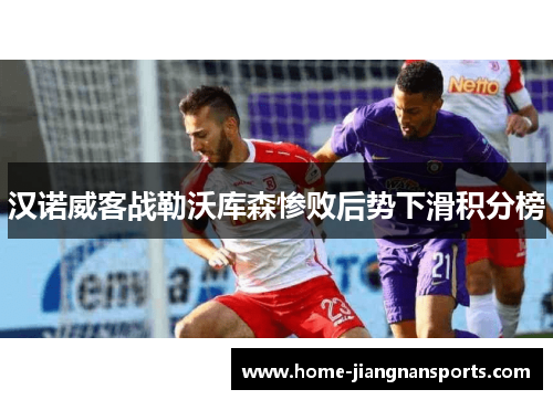 汉诺威客战勒沃库森惨败后势下滑积分榜