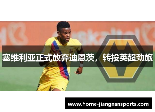 塞维利亚正式放弃迪恩茨，转投英超劲旅
