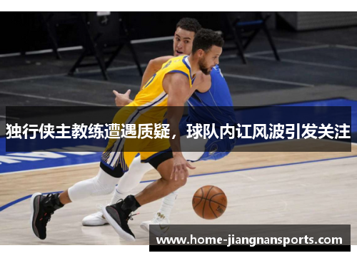 独行侠主教练遭遇质疑，球队内讧风波引发关注