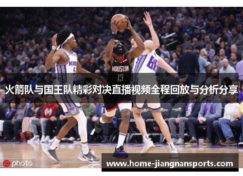 火箭队与国王队精彩对决直播视频全程回放与分析分享