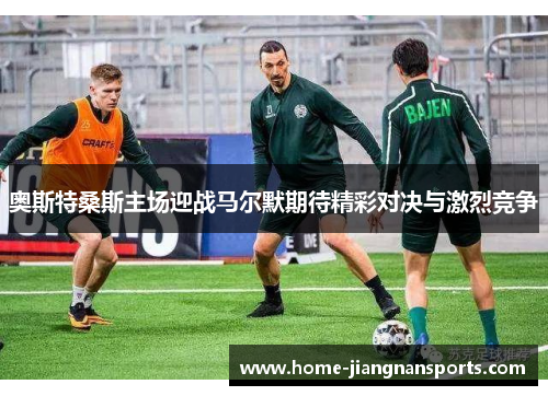 奥斯特桑斯主场迎战马尔默期待精彩对决与激烈竞争